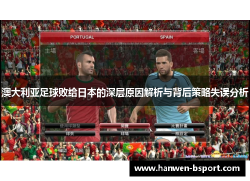 澳大利亚足球败给日本的深层原因解析与背后策略失误分析