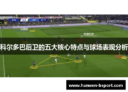 科尔多巴后卫的五大核心特点与球场表现分析
