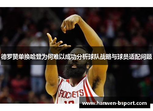 德罗赞单换哈登为何难以成功分析球队战略与球员适配问题