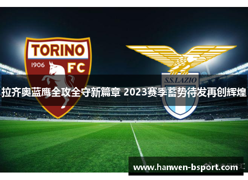 拉齐奥蓝鹰全攻全守新篇章 2023赛季蓄势待发再创辉煌 拉齐奥蓝鹰全攻全守新篇章 2023赛季蓄势待发再创辉煌