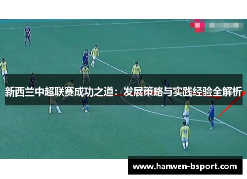 新西兰中超联赛成功之道：发展策略与实践经验全解析