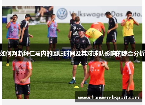 如何判断拜仁马内的回归时间及其对球队影响的综合分析 如何判断拜仁马内的回归时间及其对球队影响的综合分析