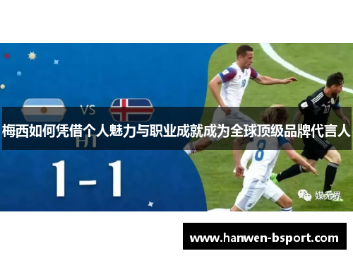 梅西如何凭借个人魅力与职业成就成为全球顶级品牌代言人 梅西如何凭借个人魅力与职业成就成为全球顶级品牌代言人