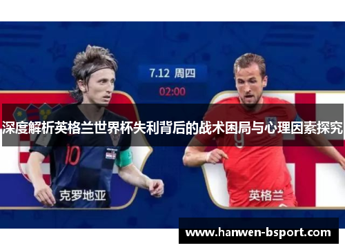 深度解析英格兰世界杯失利背后的战术困局与心理因素探究