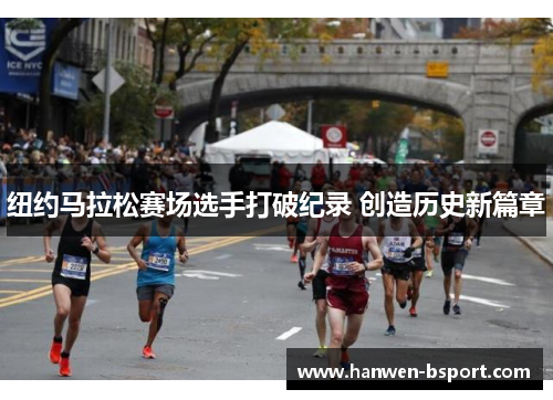 纽约马拉松赛场选手打破纪录 创造历史新篇章