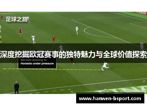 深度挖掘欧冠赛事的独特魅力与全球价值探索