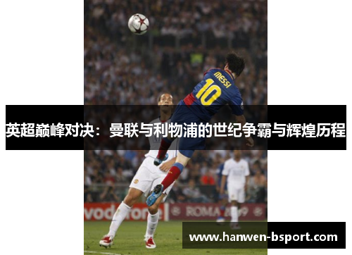 英超巅峰对决：曼联与利物浦的世纪争霸与辉煌历程