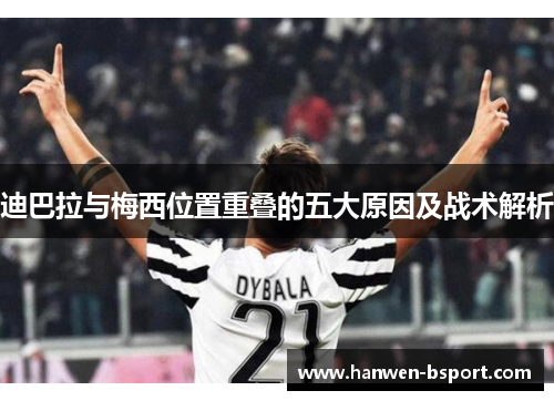 迪巴拉与梅西位置重叠的五大原因及战术解析