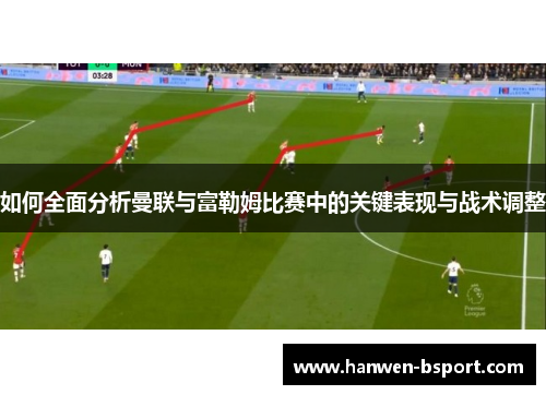 如何全面分析曼联与富勒姆比赛中的关键表现与战术调整