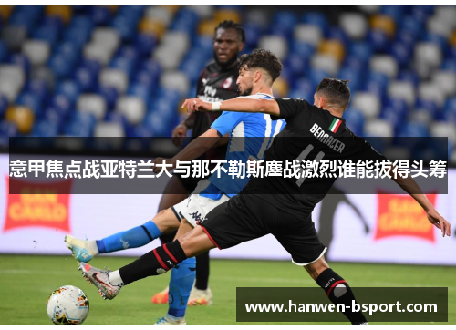 意甲焦点战亚特兰大与那不勒斯鏖战激烈谁能拔得头筹