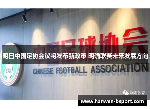 明日中国足协会议将发布新政策 明确联赛未来发展方向 明日中国足协会议将发布新政策 明确联赛未来发展方向
