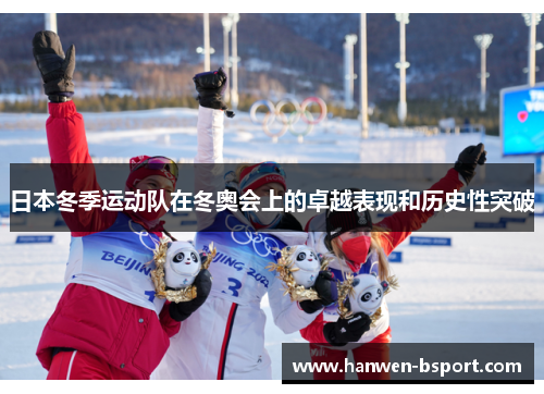 日本冬季运动队在冬奥会上的卓越表现和历史性突破 日本冬季运动队在冬奥会上的卓越表现和历史性突破