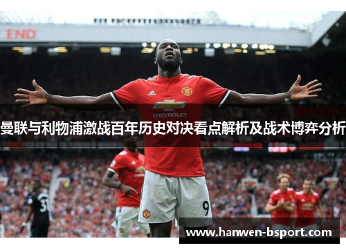 曼联与利物浦激战百年历史对决看点解析及战术博弈分析