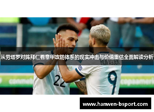 从劳塔罗对阵拜仁看意甲攻防体系的现实冲击与价值重估全面解读分析