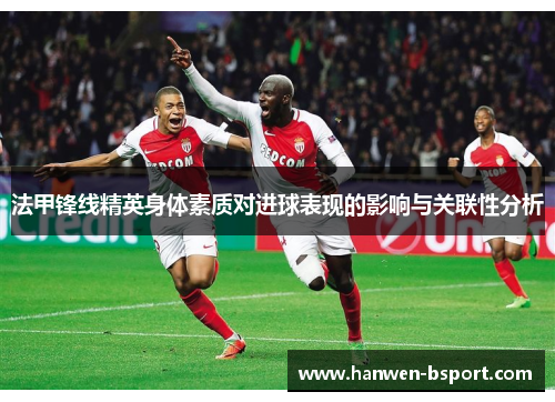 法甲锋线精英身体素质对进球表现的影响与关联性分析