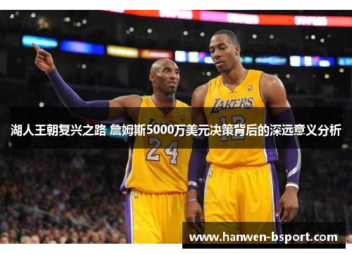 湖人王朝复兴之路 詹姆斯5000万美元决策背后的深远意义分析