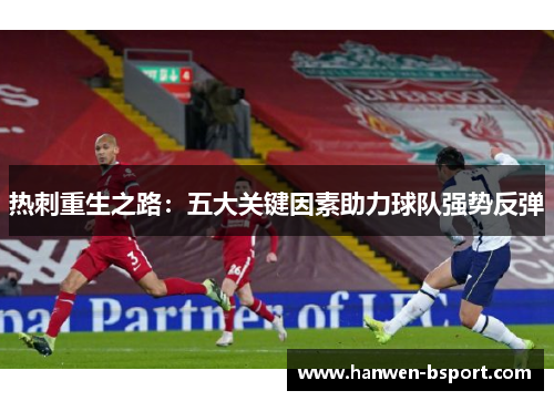 热刺重生之路:五大关键因素助力球队强势反弹 热刺重生之路:五大关键因素助力球队强势反弹