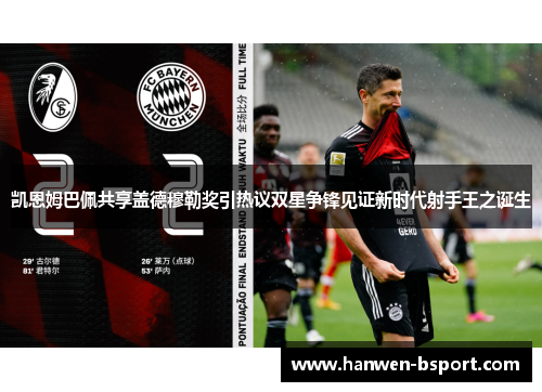 凯恩姆巴佩共享盖德穆勒奖引热议双星争锋见证新时代射手王之诞生 凯恩姆巴佩共享盖德穆勒奖引热议双星争锋见证新时代射手王之诞生