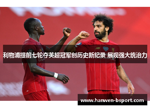 利物浦提前七轮夺英超冠军创历史新纪录 展现强大统治力 利物浦提前七轮夺英超冠军创历史新纪录 展现强大统治力
