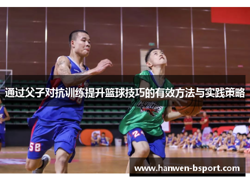 通过父子对抗训练提升篮球技巧的有效方法与实践策略
